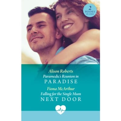 Paramedic's Reunion In Paradise / Falling For The Single Mum Next Door - Alison Roberts