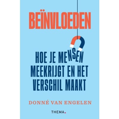 Beïnvloeden: Hoe Je Mensen Meekrijgt En Het Verschil Maakt - Donné van Engelen