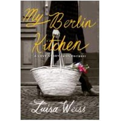 My Berlin Kitchen - Luisa Weiss