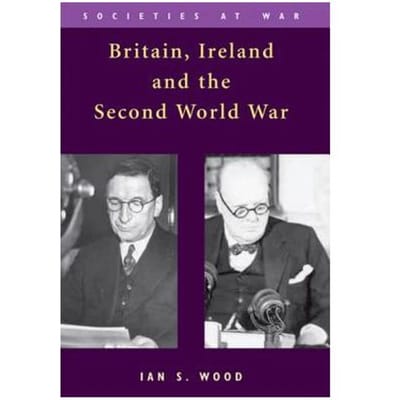 Britain, Ireland And The Second World War - Ian S. Wood