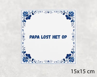Spreuk tegel 15x15 cm Papa lost het op