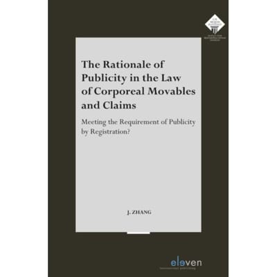 The Rationale Of Publicity In The Law Of Corporeal Movables And Claims - E.M. Meijers Instituut Voor - Jing Zhang