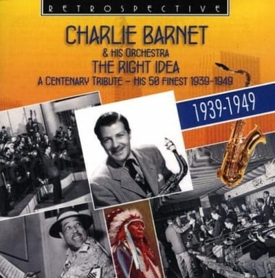 Charlie Barnet And His Orchestra - The Right Idea (A Centenary Tribute - His 50 Finest 1939-1949) (2 CD)