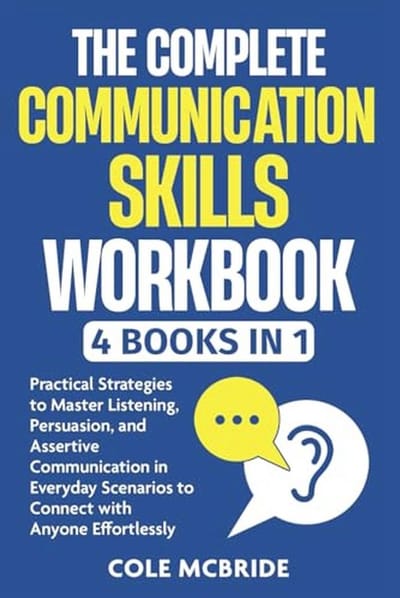 Communicatievaardigheden Workbook: Master Luisteren, Overtuigen en Assertieve Communicatie voor Elke Situatie