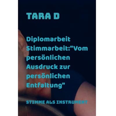 Diplomarbeit Stimmarbeit:"vom Persönlichen Ausdruck Zur Persönlichen Entfaltung" - Tara D