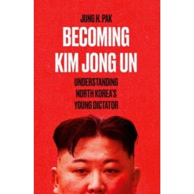 Becoming Kim Jong Un - Jung H. Pak