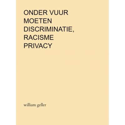 Onder Vuur Moeten Discriminatie, Racisme En Privacy - William Geller