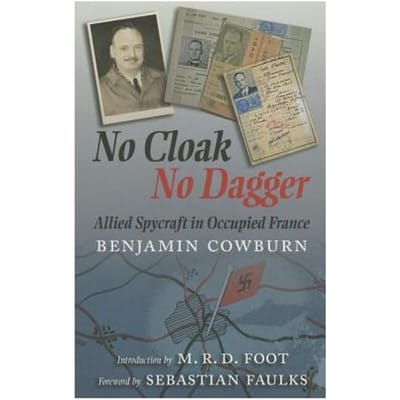 No Cloak, No Dagger: Allied Spycraft In Occupied France - Benjamin Cowburn