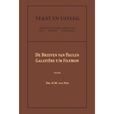 De Brieven Van Paulus: Galatiërs T/M Filemon - Tekst En Uitleg Van Het Nieuwe Testament - Dr. H.M. van Nes