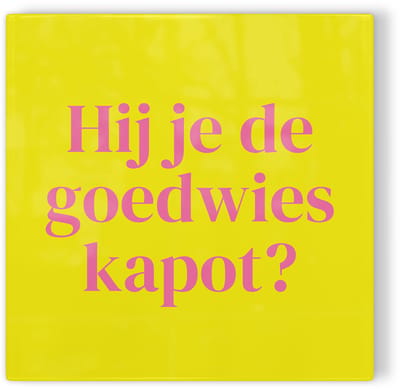 Tegeltje Arnhem Hij je de goedwies kapot? - geel roze - tegeltje stad - tegeltje met tekst
