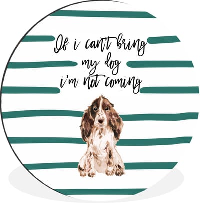 WallCircle - Wandcirkel - Muurcirkel - Spreuken - Quotes - Honden - If I can't bring my dog I'm not coming - Aluminium - Dibond - 30x30 cm - Binnen en Buiten