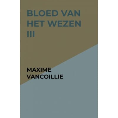Bloed Van Het Wezen Iii - Maxime Vancoillie