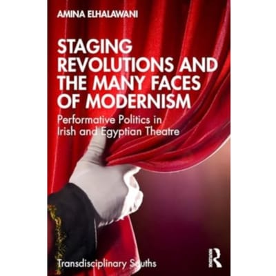 Staging Revolutions And The Many Faces Of Modernism - Transdisciplinary Souths - Amina ElHalawani