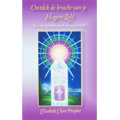 Ontdek De Kracht Van Je Hogere Zelf - Elizabeth Clare Prophet