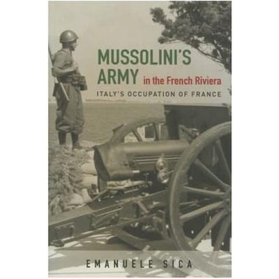 Mussolini's Army In The French Riviera - Sica, Emanuele