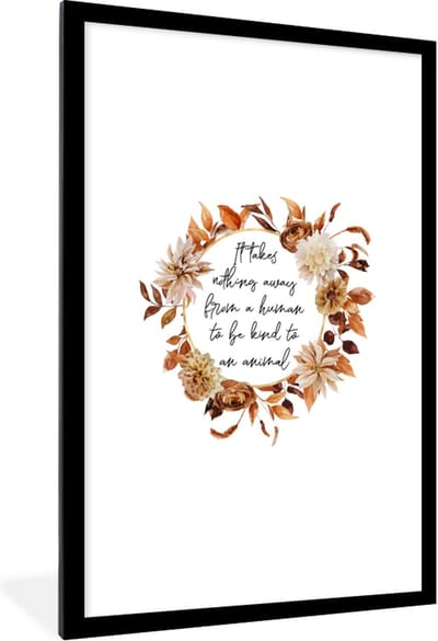 Fotolijst incl. Poster - Quotes - Spreuken - It takes nothing away from a human to be kind to an animal - Dieren - 80x120 cm - Posterlijst