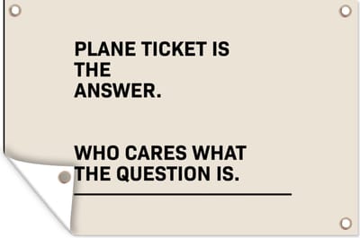 Muurdecoratie Spreuken - Quotes - Plane ticket is the answer - Who cares what the question is - 180x120 cm - Tuinposter - Tuindoek