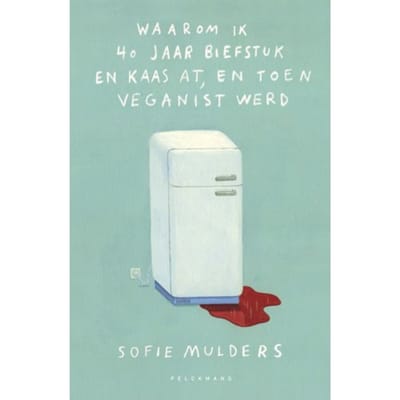 Waarom Ik 40 Jaar Biefstuk En Kaas At, En Toen Veganist Werd - Sofie Mulders