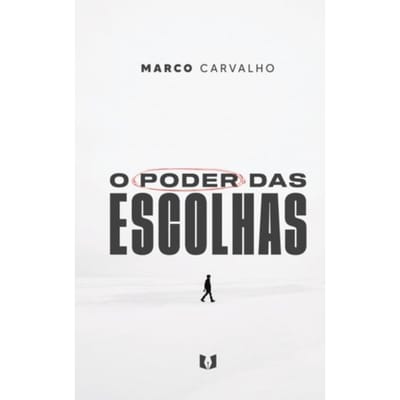 O Poder Das Escolhas - Marco Carvalho