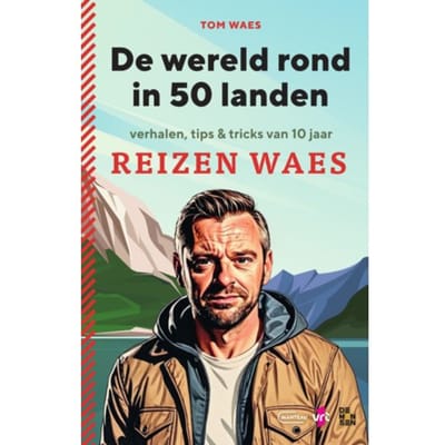 De Wereld Rond In 50 Landen. Verhalen, Tips & Tricks Van 10 Jaar Reizen Waes - Tom Waes