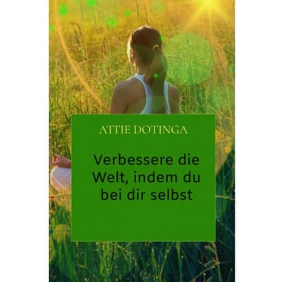 Verbessere Die Welt, Indem Du Bei Dir Selbst Anfängst. - Attie Dotinga