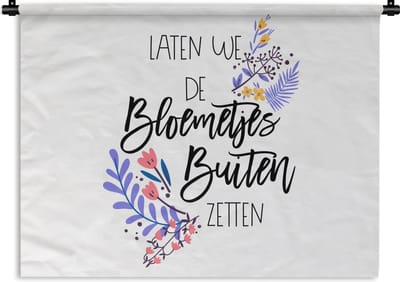 Wandkleed - Wanddoek - Spreuken - Laten we de bloemetjes buiten zetten - Quotes - 120x90 cm - Wandtapijt