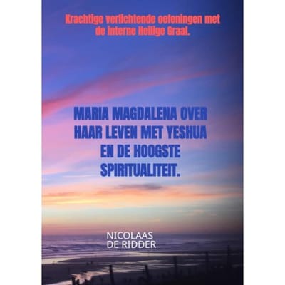 Maria Magdalena Over Haar Leven Met Yeshua En De Hoogste Spiritualiteit. - Nicolaas De Ridder