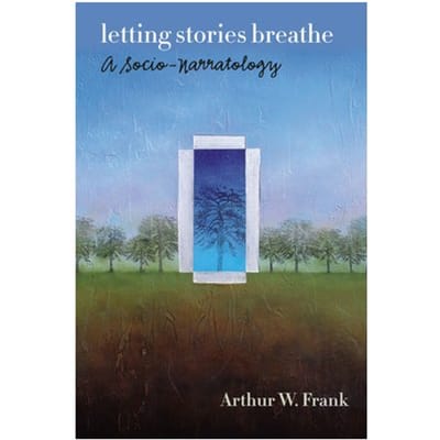 Letting Stories Breathe - Arthur W. Frank
