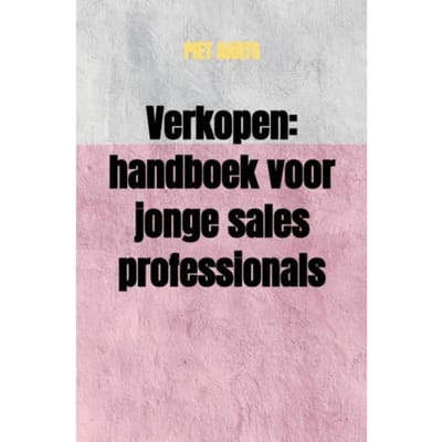 Verkopen: Handboek Voor Jonge Sales Professionals - Piet Aarts