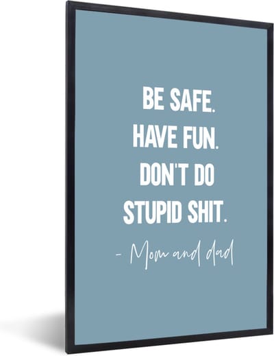 Fotolijst incl. Poster - Kids - Spreuken - Moeder - Be safe have fun. Don't do stupid shit - Mom and dad - Quotes - 40x60 cm - Posterlijst