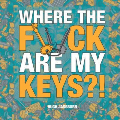 Where The F*ck Are My Keys? - Hugh Jassburn