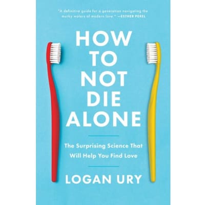 How To Not Die Alone - Logan Ury
