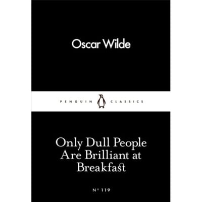 Only Dull People Are Brilliant At Breakfast - Penguin Little Black Classics - Oscar Wilde