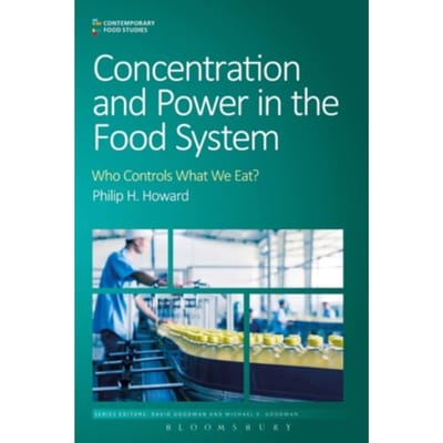 Concentration and power in the food system : who controls what we eat? - Philip H. Howard