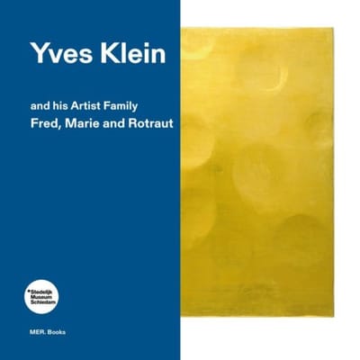 Yves Klein And His Artist Family: Fred, Marie And Rotraut - Tijs Visser