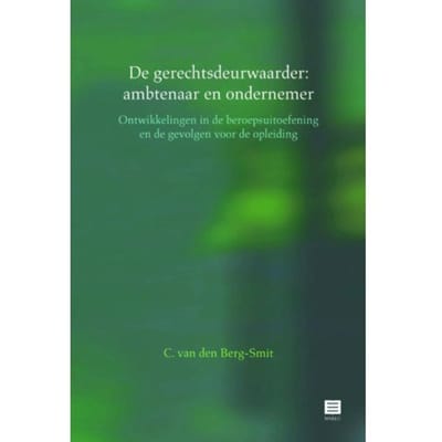 De Gerechtsdeurwaarder: Ambtenaar En Ondernemer - Ineke C. van den Berg-Smit