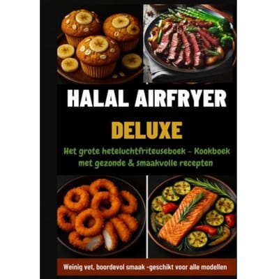 Halal Airfryer Deluxe: Het Grote Heteluchtfriteuseboek - Kookboek Met Gezonde & - Yasmin Rahimi