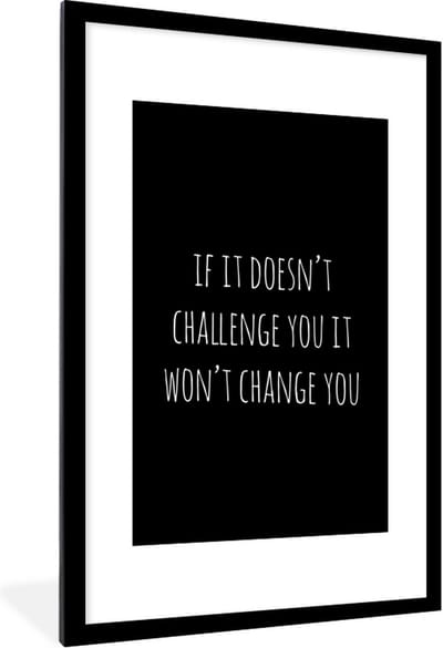 Fotolijst incl. Poster - Engelse quote "If it doesn't challenge you it won't change you" tegen een zwarte achtergrond - 60x90 cm - Posterlijst