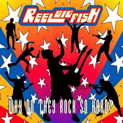 Why Do They Rock So Hard - Reel Big Fish