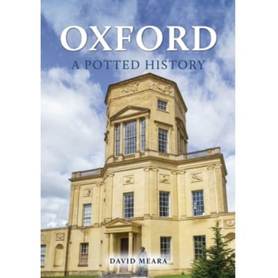 Oxford: A Potted History - A Potted History - Meara, David
