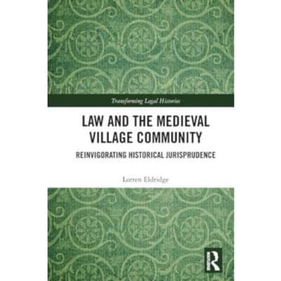 Law And The Medieval Village Community - Transforming Legal Histories - Lorren Eldridge