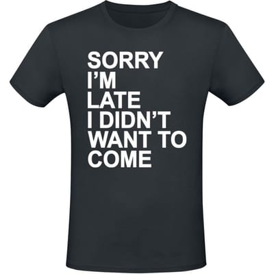 Sprüche - Fun T-shirt - Sorry I'm Late, I Didn't Want to Come - M tot 3XL - voor Mannen - zwart