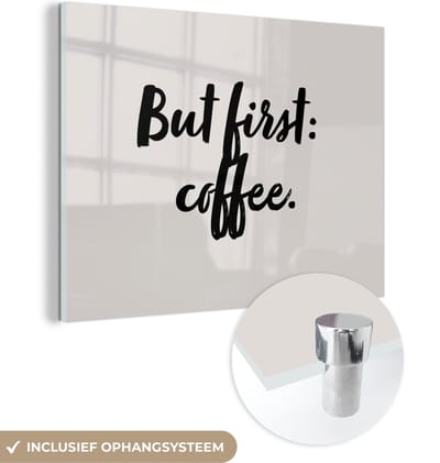 MuchoWow® Glasschilderij 120x90 cm - Schilderij acrylglas - Koffie - Caffeine - But first: coffee - Spreuken - Quotes - Foto op glas - Schilderijen