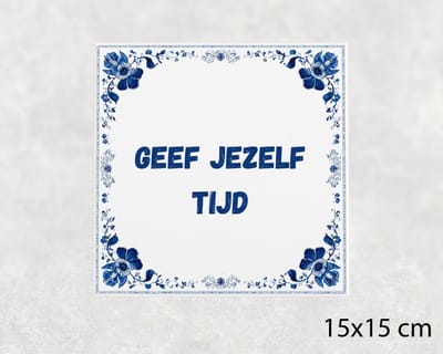 Spreuk tegel 15x15 cm Geef jezelf tijd