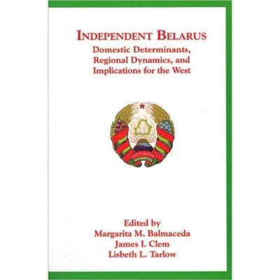 Independent Belarus - Domestic Determinants, Regional Dynamics &amp; Implications for the West
