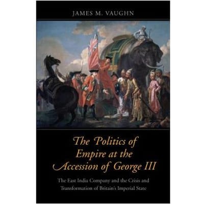 The Politics Of Empire At The Accession Of George Iii - James M. Vaughn