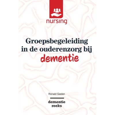 Groepsbegeleiding In De Ouderenzorg Bij Dementie - Nursing-Dementiereeks - Ronald Geelen