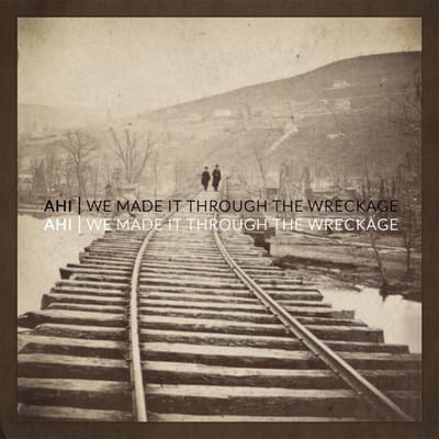 We Made It Through The Wreckage - Ahi