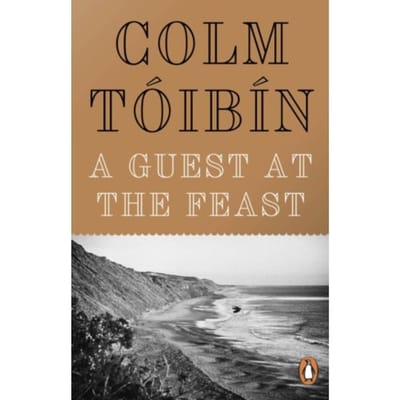 A Guest At The Feast - Colm Toibin