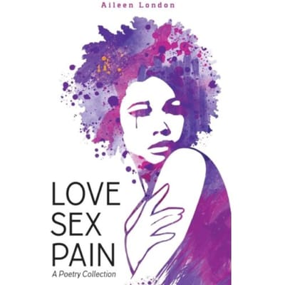 Love Sex Pain: A Poetry Collection - Aileen London